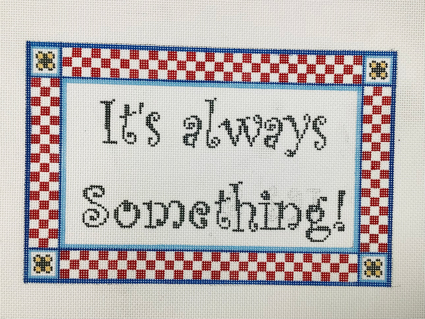 It’s always something.